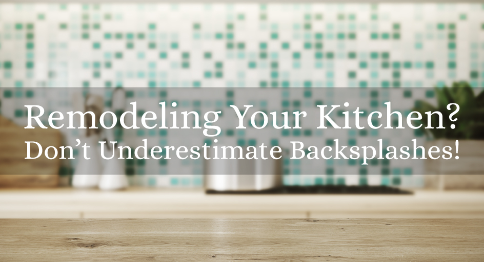 Remodeling Your Kitchen? Don't Underestimate Backsplashes! - Eastland ...